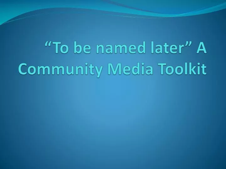 to be named later a community media toolkit