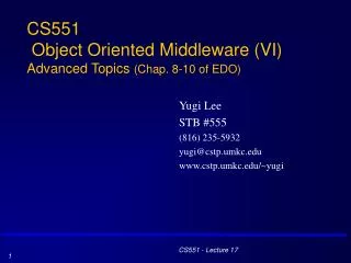CS551 Object Oriented Middleware (VI) Advanced Topics (Chap. 8-10 of EDO)