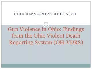 Gun Violence in Ohio: Findings from the Ohio Violent Death Reporting System (OH-VDRS)