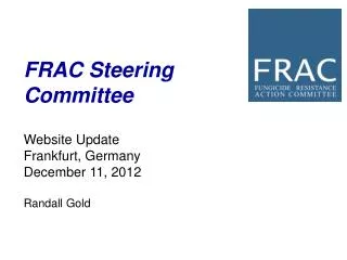 FRAC Steering Committee Website Update Frankfurt, Germany December 11, 2012 Randall Gold