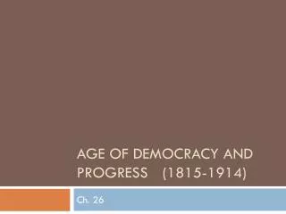 Age of democracy and progress 	(1815-1914)