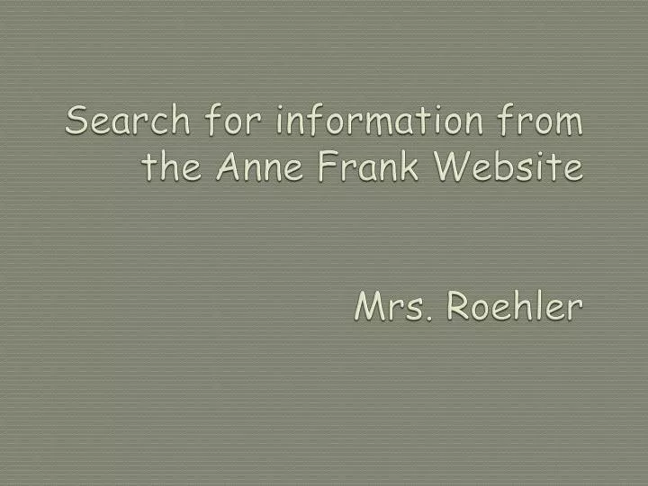 search for information from the anne frank website mrs roehler