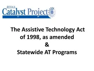 The Assistive Technology Act of 1998, as amended &amp; Statewide AT Programs