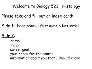 Welcome to Biology 523: Histology Please take and fill out an index card:
