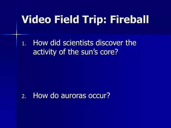 video field trip fireball