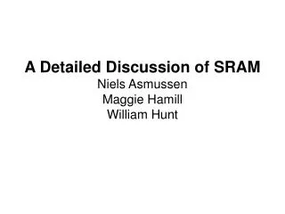 A Detailed Discussion of SRAM Niels Asmussen Maggie Hamill William Hunt