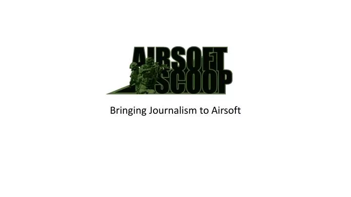 bringing journalism to airsoft