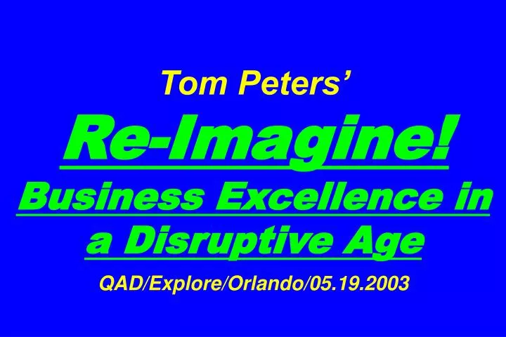 tom peters re imagine business excellence in a disruptive age qad explore orlando 05 19 2003