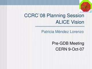 CCRC `08 Planning Session ALICE Vision