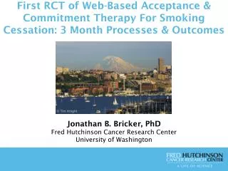 Jonathan B. Bricker, PhD Fred Hutchinson Cancer Research Center University of Washington