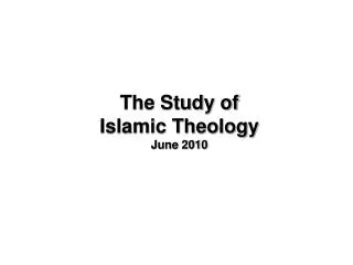 The Study of Islamic Theology June 2010