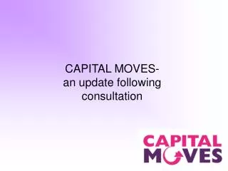 CAPITAL MOVES- an update following consultation