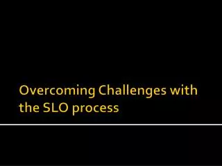 Overcoming Challenges with the SLO process