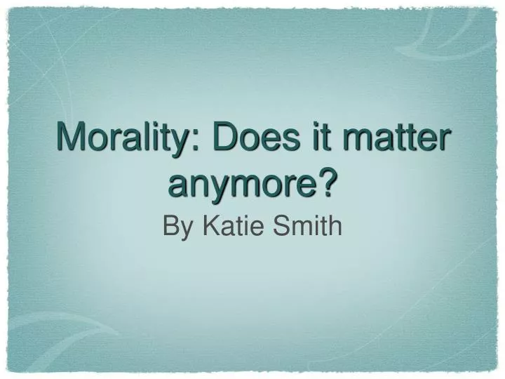 morality does it matter anymore