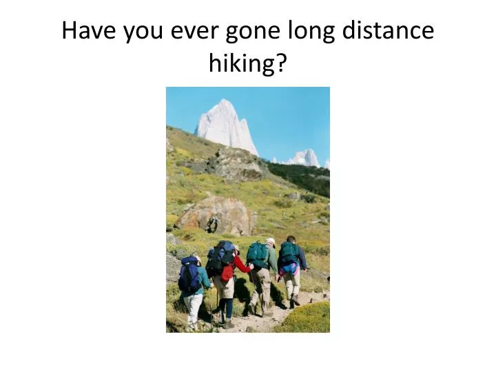 have you ever gone long distance hiking