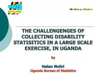 THE CHALLENGENGES OF COLLECTING DISABILITY STATISITICS IN A LARGE SCALE EXERCISE, IN UGANDA by