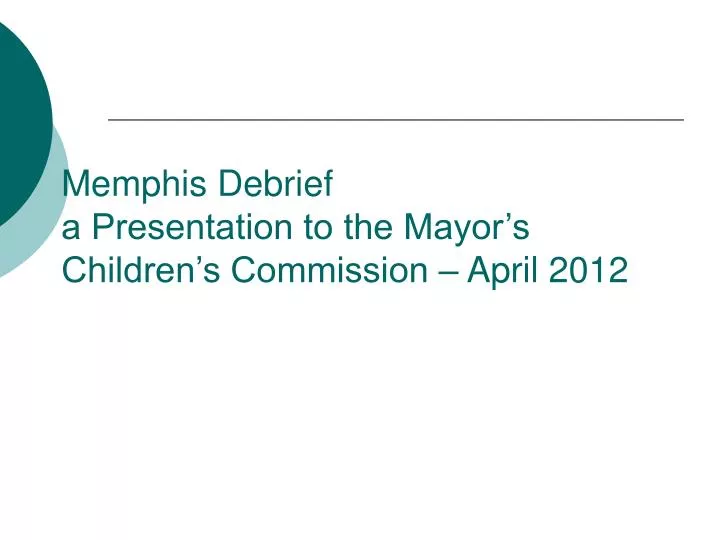 memphis debrief a presentation to the mayor s children s commission april 2012
