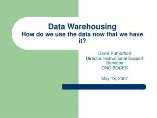 Data Warehousing How do we use the data now that we have it?