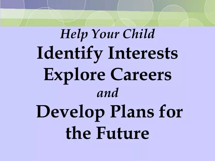 help your child identify interests explore careers and develop plans for the future