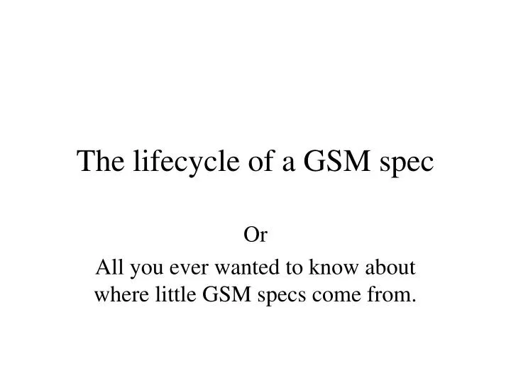 the lifecycle of a gsm spec