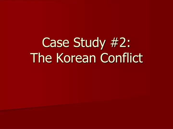 case study 2 the korean conflict