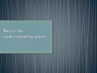 Basics for understanding atoms