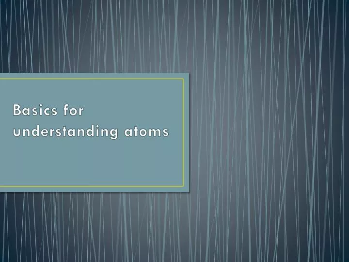 basics for understanding atoms