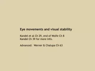 Eye movements and visual stability Kandel et al Ch 29, end of Wolfe Ch 8