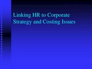 Linking HR to Corporate Strategy and Costing Issues