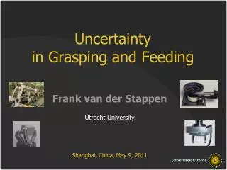 Uncertainty in Grasping and Feeding