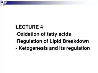 LECTURE 4 Oxidation of fatty acids Regulation of Lipid Breakdown - Ketogenesis and its regulation
