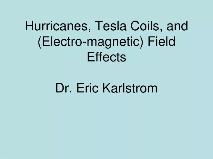 hurricanes tesla coils and electro magnetic field effects dr eric karlstrom