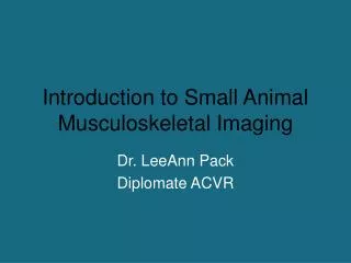 Introduction to Small Animal Musculoskeletal Imaging