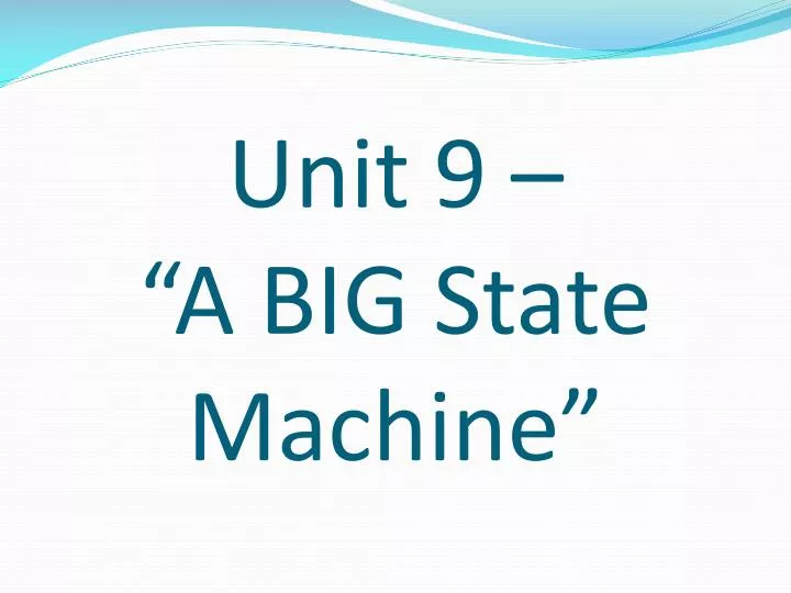 unit 9 a big state machine