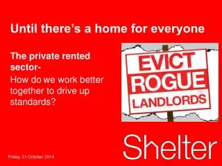 The private rented sector- How do	we work better together to drive up standards?