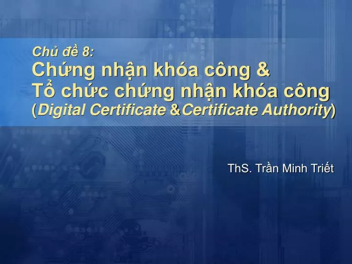 ch 8 ch ng nh n kh a c ng t ch c ch ng nh n kh a c ng digital certificate certificate authority