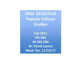 ENGL 6310/7310 Popular Culture Studies Fall 2011 PH 300 M 240-540 Dr. David Lavery