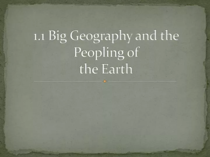 1 1 big geography and the peopling of the earth
