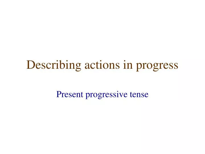 describing actions in progress