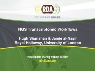 NGS Transcriptomic Workflows Hugh Shanahan &amp; Jamie al-Nasir Royal Holloway, University of London
