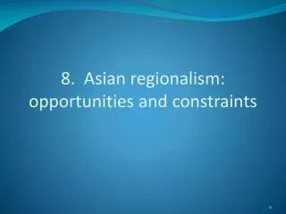 8. Asian regionalism: opportunities and constraints