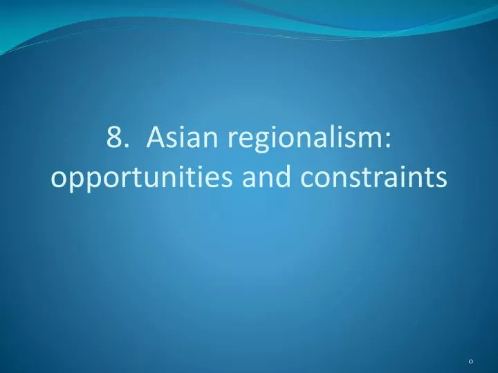 8 asian regionalism opportunities and constraints