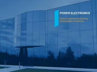 POWER ELECTRONICS Global Presence Local Acting United States of America