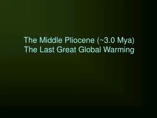 The Middle Pliocene (~3.0 Mya) The Last Great Global Warming