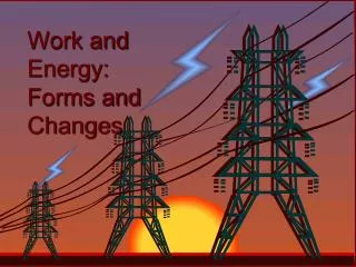 Work and Energy : Forms and Changes