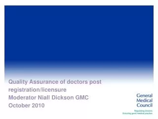 Quality Assurance of doctors post registration/licensure Moderator Niall Dickson GMC October 2010