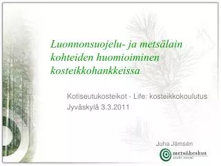 Kotiseutukosteikot - Life: kosteikkokoulutus 	Jyväskylä 3.3.2011