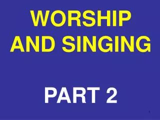WORSHIP AND SINGING PART 2