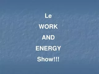 Le WORK AND ENERGY Show!!!