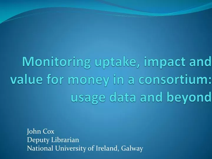 monitoring uptake impact and value for money in a consortium usage data and beyond
